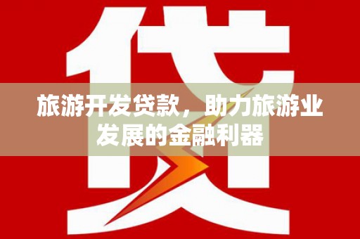 萨嘎旅游开发贷款，助力旅游业发展的金融利器
