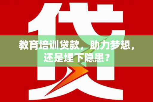 萨嘎教育培训贷款，助力梦想，还是埋下隐患？