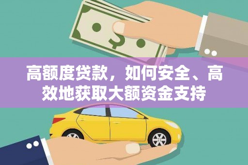 萨嘎高额度贷款，如何安全、高效地获取大额资金支持