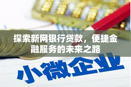萨嘎探索新网银行贷款，便捷金融服务的未来之路