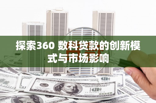萨嘎探索360 数科贷款的创新模式与市场影响