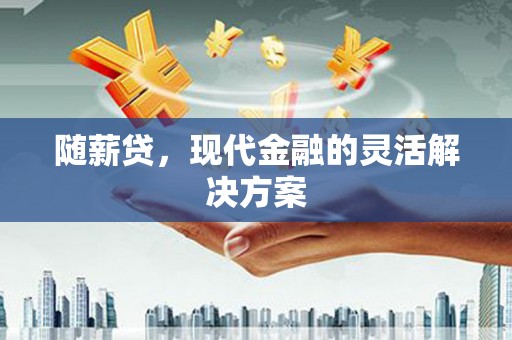 萨嘎随薪贷，现代金融的灵活解决方案