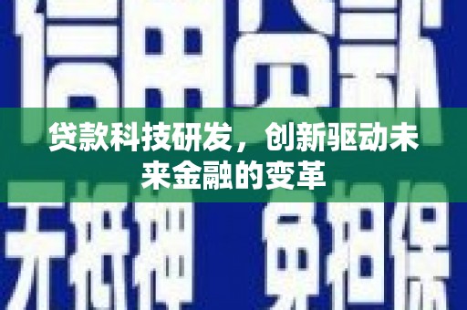 萨嘎贷款科技研发，创新驱动未来金融的变革