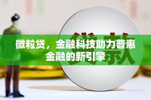 萨嘎微粒贷，金融科技助力普惠金融的新引擎