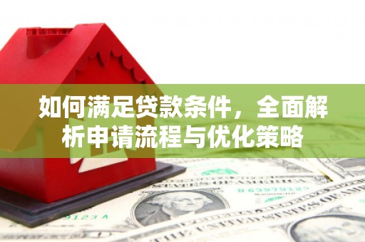 萨嘎如何满足贷款条件，全面解析申请流程与优化策略