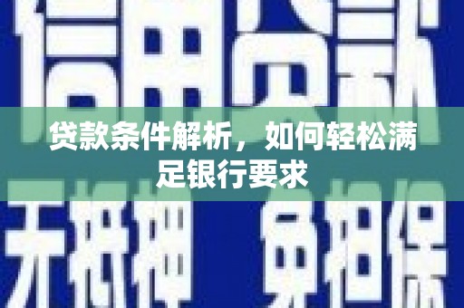 萨嘎贷款条件解析，如何轻松满足银行要求