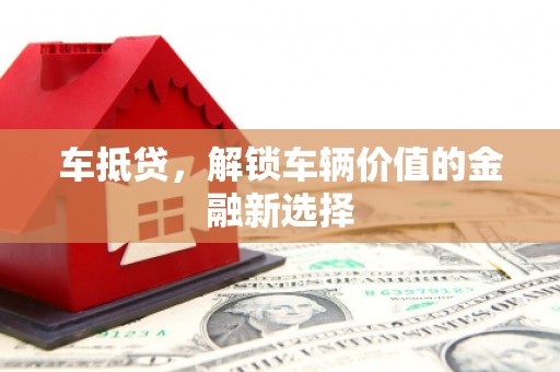 萨嘎车抵贷，解锁车辆价值的金融新选择