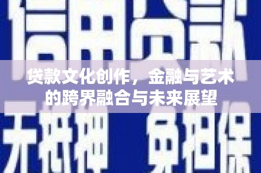 萨嘎贷款文化创作，金融与艺术的跨界融合与未来展望