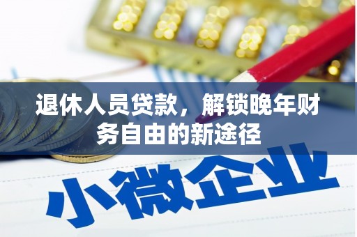 萨嘎退休人员贷款，解锁晚年财务自由的新途径