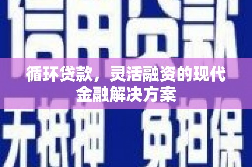 萨嘎循环贷款，灵活融资的现代金融解决方案