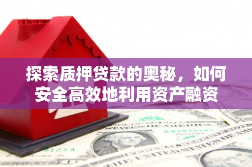 萨嘎探索质押贷款的奥秘，如何安全高效地利用资产融资