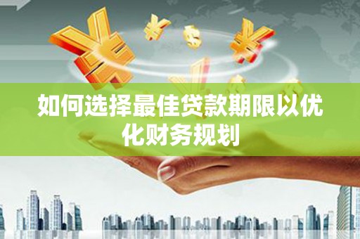 萨嘎如何选择最佳贷款期限以优化财务规划
