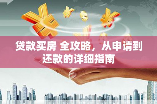 萨嘎贷款买房 全攻略，从申请到还款的详细指南