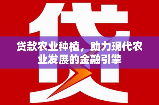 萨嘎贷款农业种植，助力现代农业发展的金融引擎