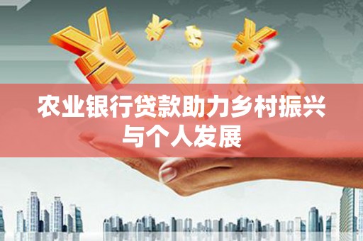萨嘎农业银行贷款助力乡村振兴与个人发展