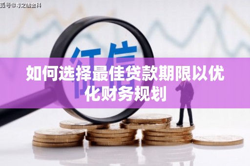 萨嘎如何选择最佳贷款期限以优化财务规划