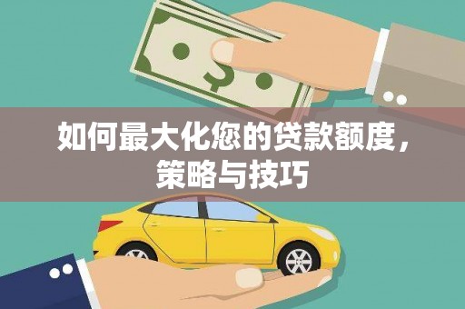 萨嘎如何最大化您的贷款额度，策略与技巧