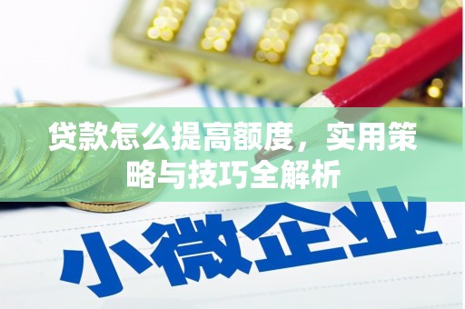 萨嘎贷款怎么提高额度，实用策略与技巧全解析
