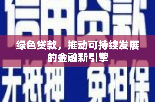 萨嘎绿色贷款，推动可持续发展的金融新引擎