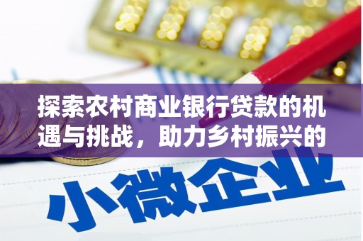 萨嘎探索农村商业银行贷款的机遇与挑战，助力乡村振兴的金融引擎