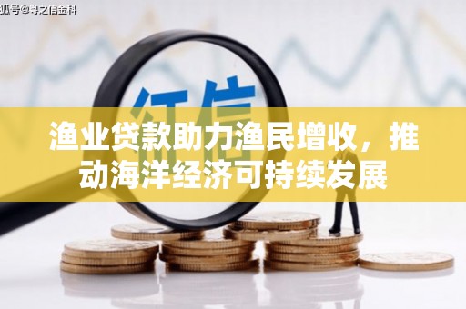 萨嘎渔业贷款助力渔民增收，推动海洋经济可持续发展