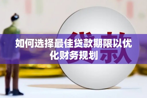 萨嘎如何选择最佳贷款期限以优化财务规划
