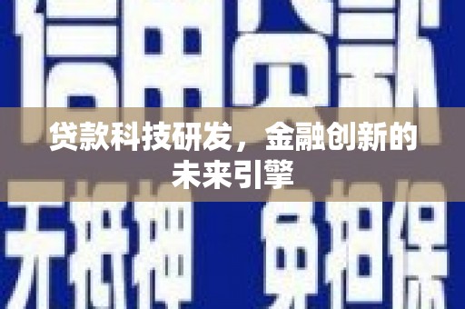 萨嘎贷款科技研发，金融创新的未来引擎