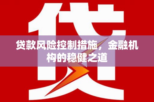 萨嘎贷款风险控制措施，金融机构的稳健之道