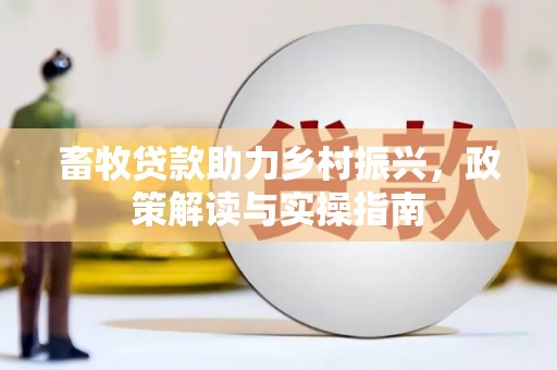 萨嘎畜牧贷款助力乡村振兴，政策解读与实操指南