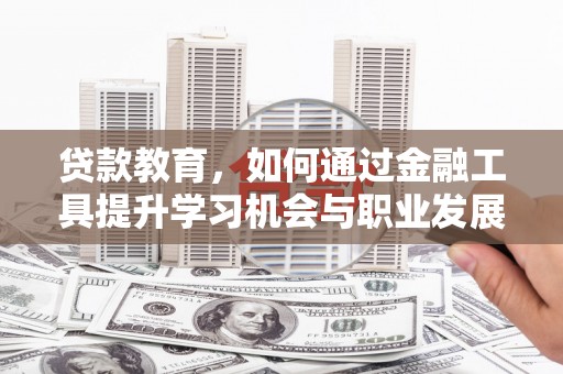 萨嘎贷款教育，如何通过金融工具提升学习机会与职业发展