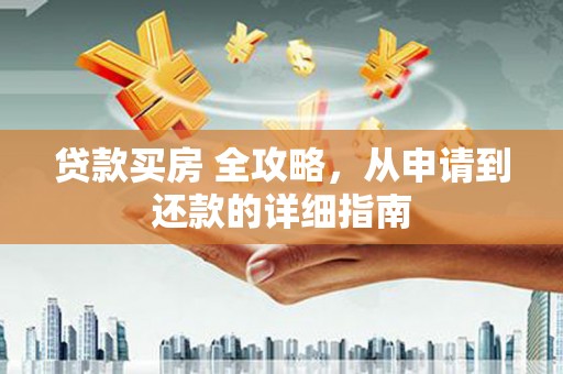 萨嘎贷款买房 全攻略，从申请到还款的详细指南