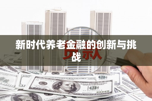 萨嘎新时代养老金融的创新与挑战