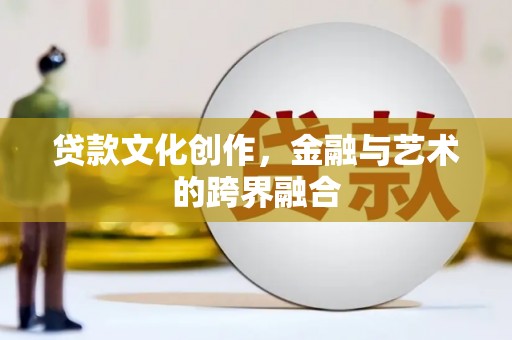 萨嘎贷款文化创作，金融与艺术的跨界融合